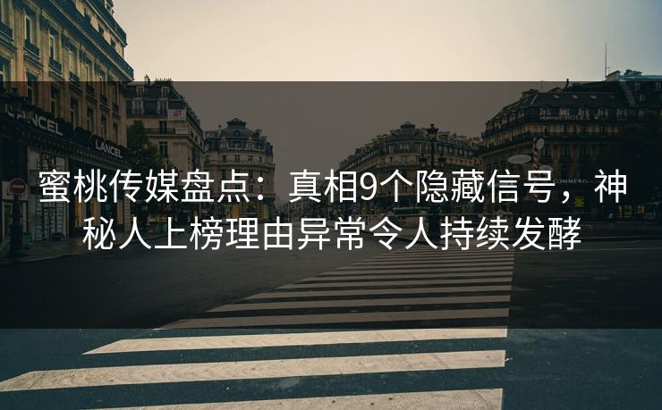 蜜桃传媒盘点：真相9个隐藏信号，神秘人上榜理由异常令人持续发酵